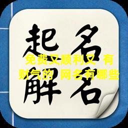 免费又顺利又  有财气的  网名有哪些